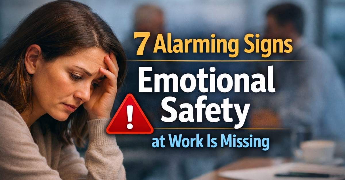 7 Signs Emotional Safety at Work Is Missing