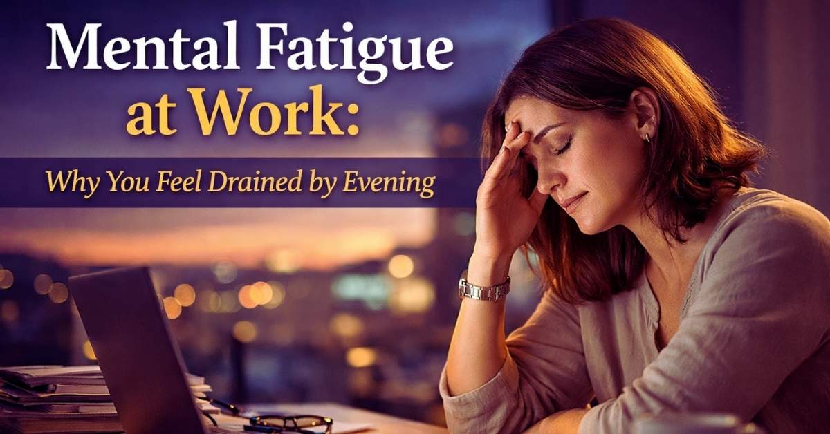 Mental Fatigue at Work: Why You Feel Drained by Evening