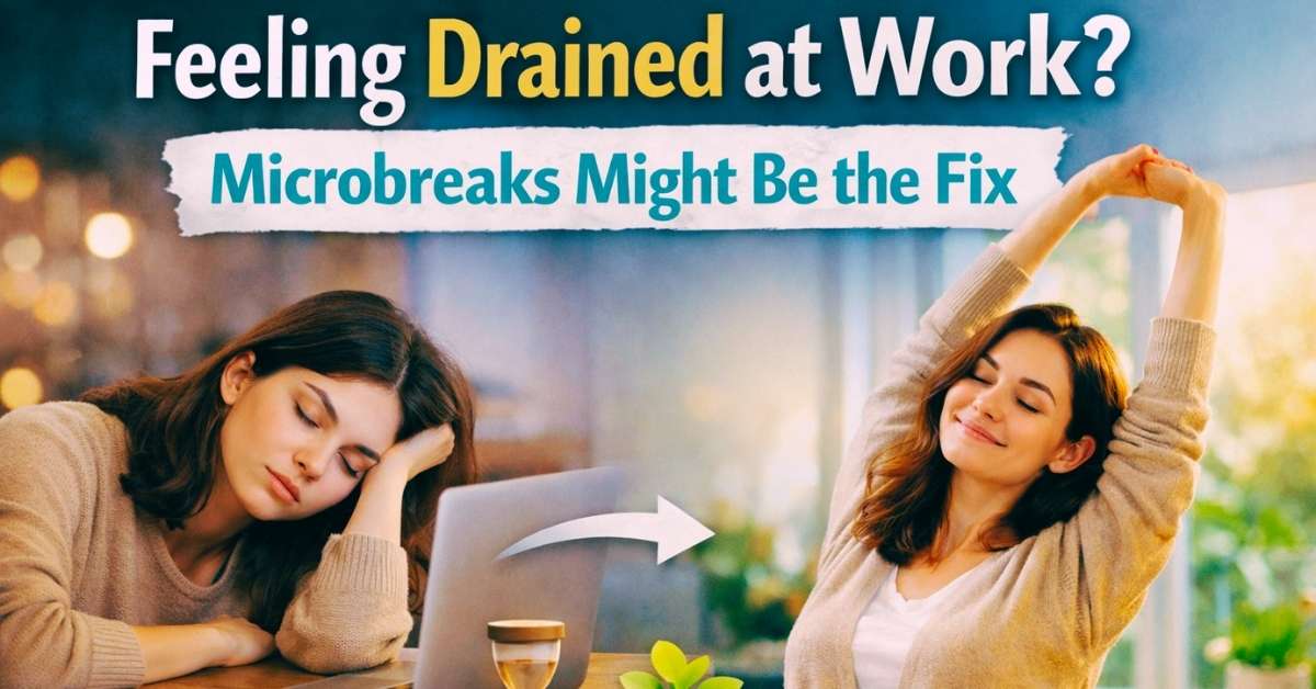Feeling Drained at Work? Microbreaks Might Be the Fix