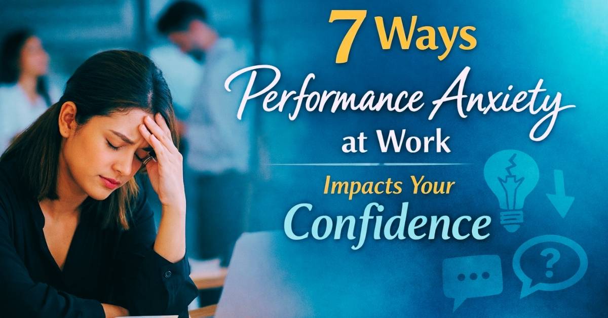 7 Ways Performance Anxiety at Work Impacts Your Confidence