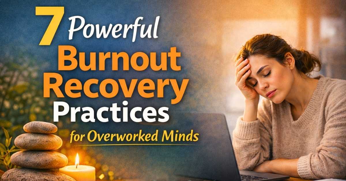 7 Powerful Burnout Recovery Practices