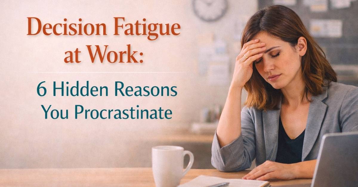 Decision Fatigue at Work: 6 Hidden Reasons