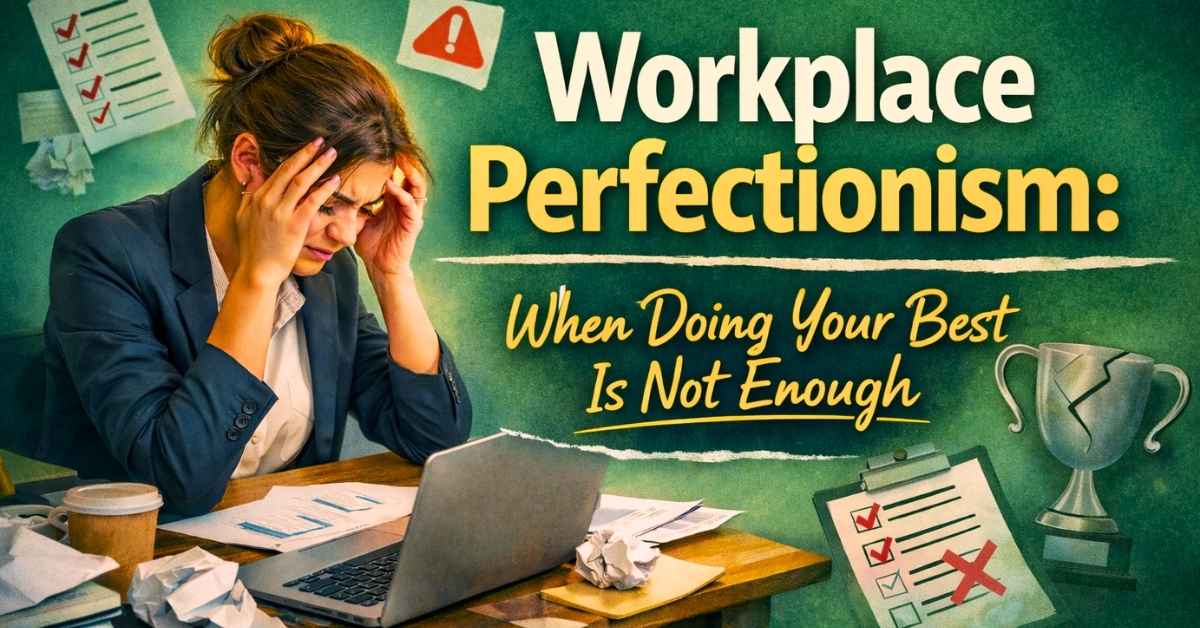 Workplace Perfectionism: When Doing Your Best Is Not Enough