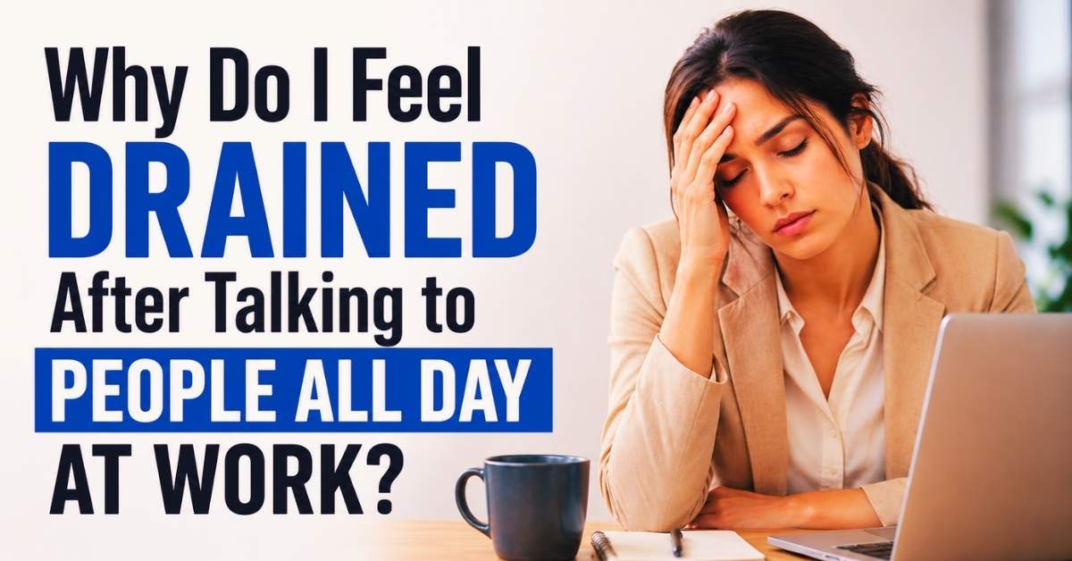 Why Do I Feel Drained After Talking to People All Day at Work?