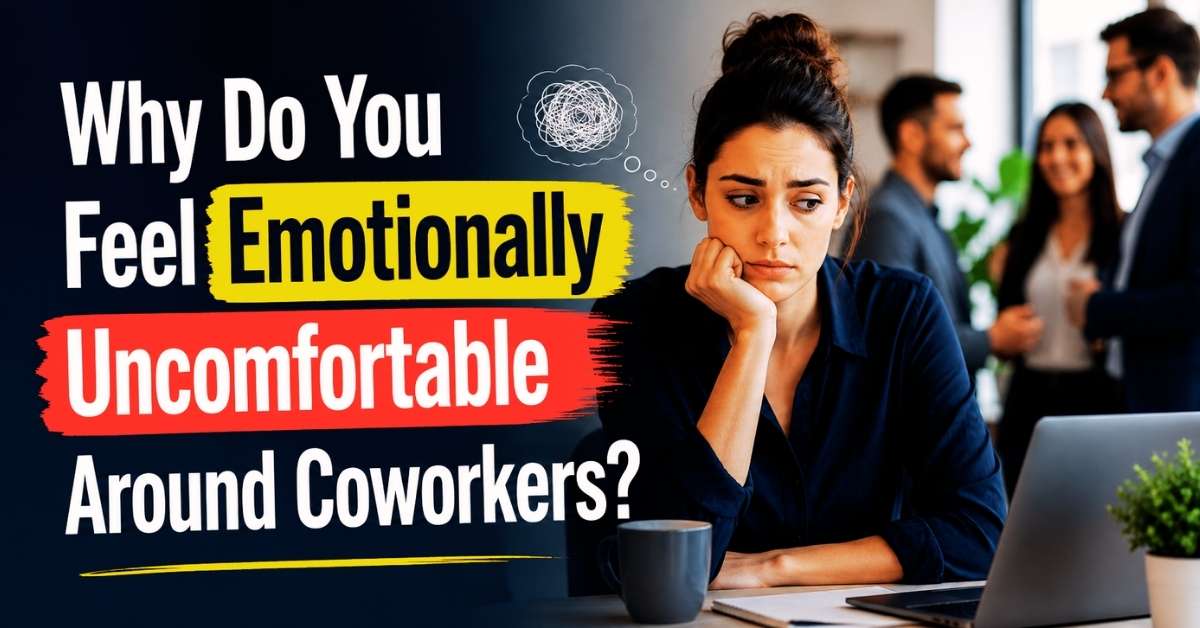 Why Do You Feel Emotionally Uncomfortable Around Coworkers?